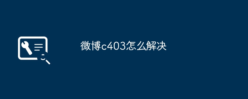 2024年微博c403怎么解决