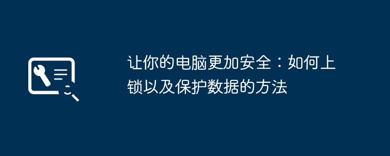 2024年让你的电脑更加安全：如何上锁以及保护数据的方法