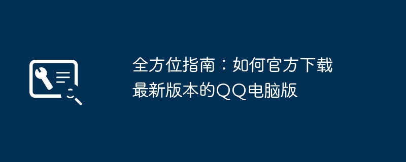 2024年全方位指南：如何官方下载最新版本的QQ电脑版