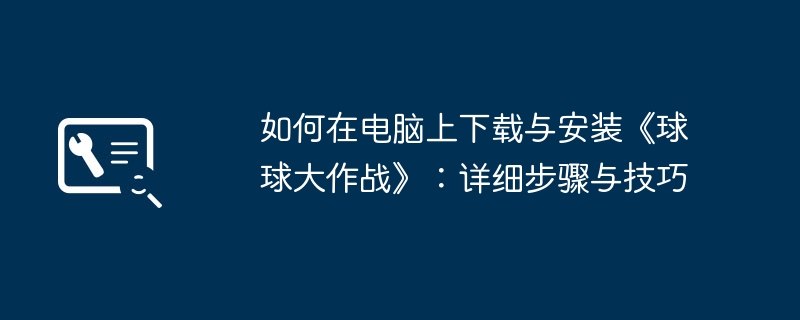 2024年如何在电脑上下载与安装《球球大作战》：详细步骤与技巧