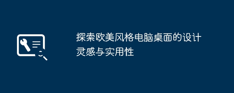 2024年探索欧美风格电脑桌面的设计灵感与实用性