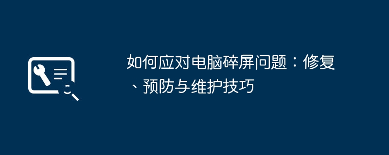 2024年如何应对电脑碎屏问题：修复、预防与维护技巧