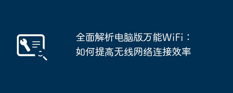 2024年全面解析电脑版万能WiFi：如何提高无线网络连接效率