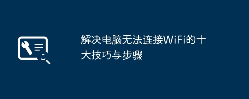 2024年解决电脑无法连接WiFi的十大技巧与步骤