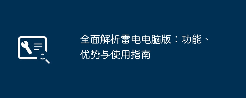 2024年全面解析雷电电脑版：功能、优势与使用指南