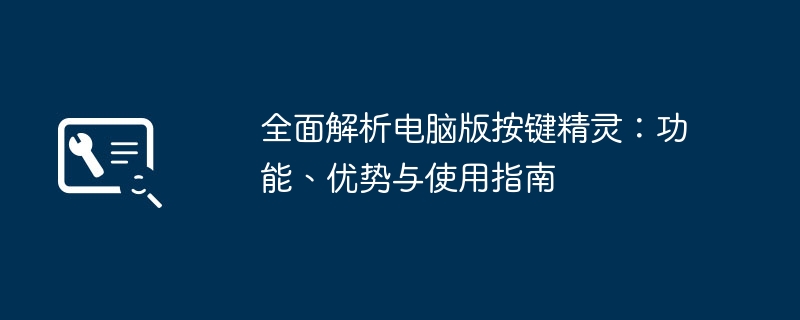 2024年全面解析电脑版按键精灵：功能、优势与使用指南