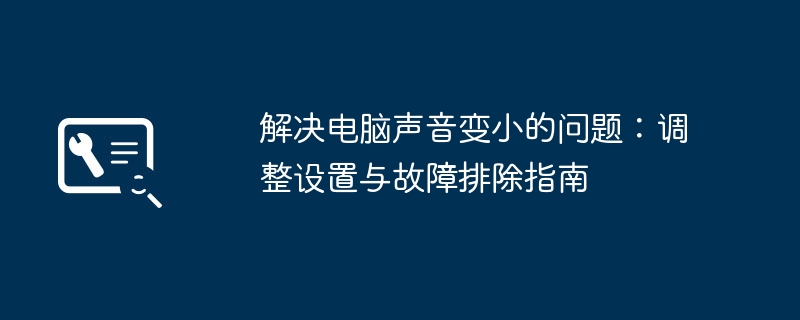 2024年解决电脑声音变小的问题：调整设置与故障排除指南