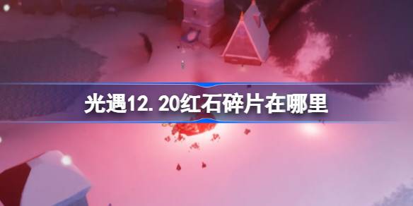 2024年光遇12.20红石碎片在哪里 光遇12月20日红石碎片位置攻略