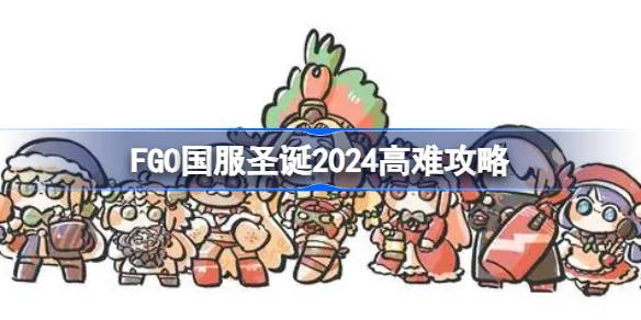 2024年FGO国服圣诞2024高难怎么打 FGO国服圣诞2024高难攻略