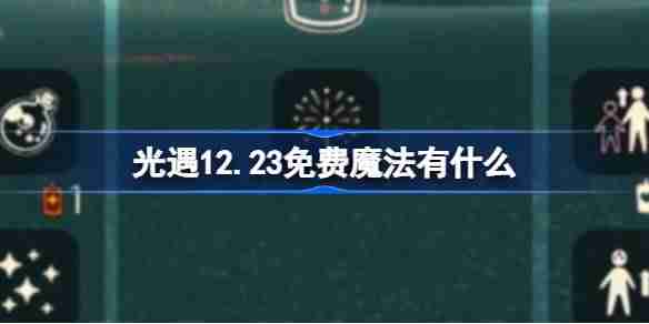 2024年光遇12.23免费魔法有什么 光遇12月23日免费魔法收集攻略