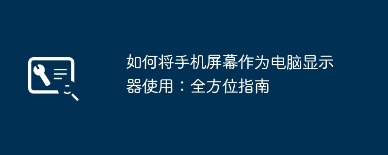 2024年如何将手机屏幕作为电脑显示器使用：全方位指南