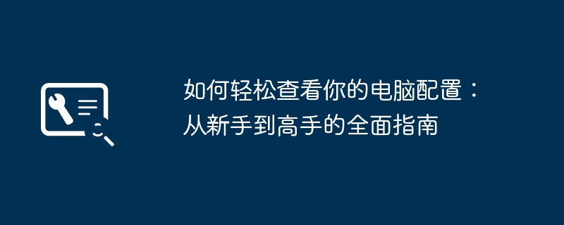 2024年如何轻松查看你的电脑配置：从新手到高手的全面指南