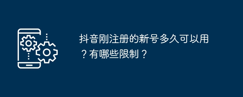 2024年抖音刚注册的新号多久可以用？有哪些限制？