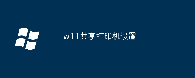 2024年w11共享打印机设置