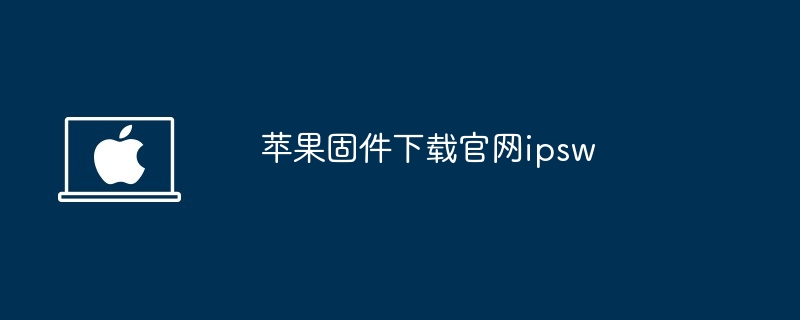 2024年苹果固件下载官网ipsw