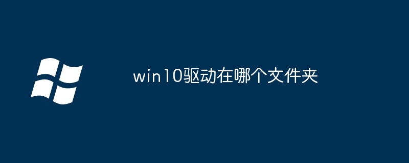 2024年win10驱动在哪个文件夹