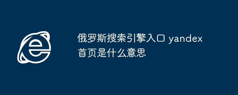 2024年俄罗斯搜索引擎入口 yandex首页是什么意思