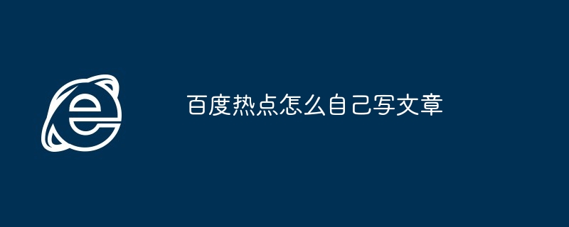 2024年百度热点怎么自己写文章