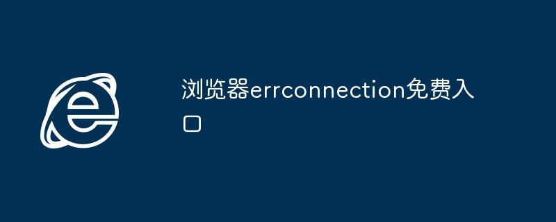 2024年浏览器errconnection免费入口