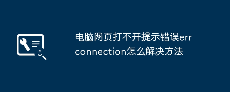 2024年电脑网页打不开提示错误err connection怎么解决方法