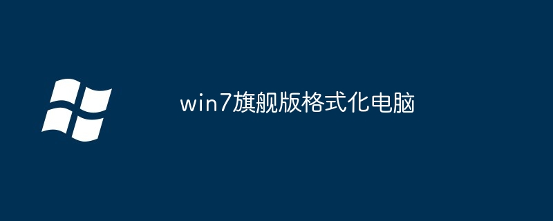 2024年win7旗舰版格式化电脑