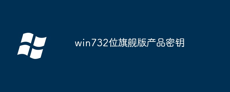 2024年win732位旗舰版产品密钥