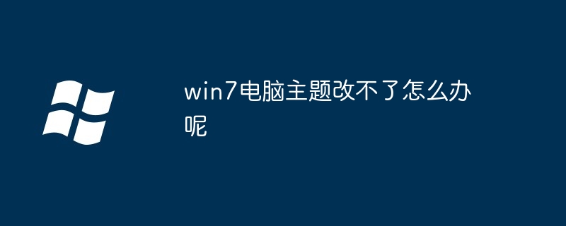 2024年win7电脑主题改不了怎么办呢