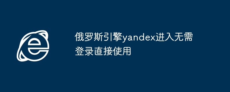 2024年俄罗斯引擎yandex进入无需登录直接使用