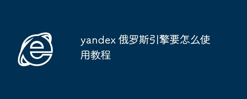 2024年yandex 俄罗斯引擎要怎么使用教程