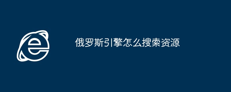 2024年俄罗斯引擎怎么搜索资源