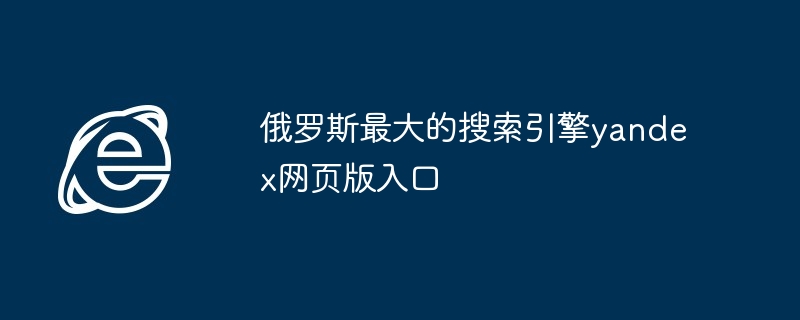 2024年俄罗斯最大的搜索引擎yandex网页版入口