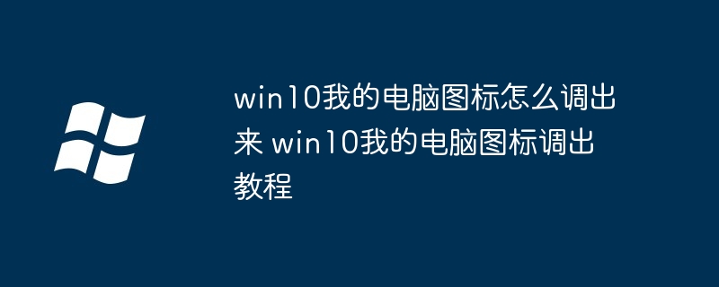 2024年win10我的电脑图标怎么调出来 win10我的电脑图标调出教程