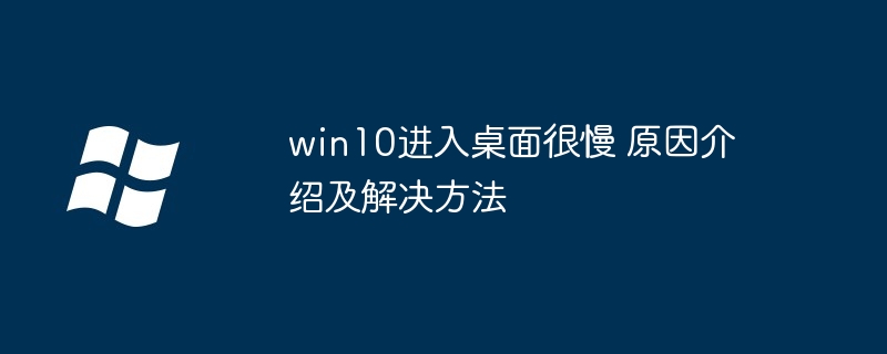 2024年win10进入桌面很慢 原因介绍及解决方法