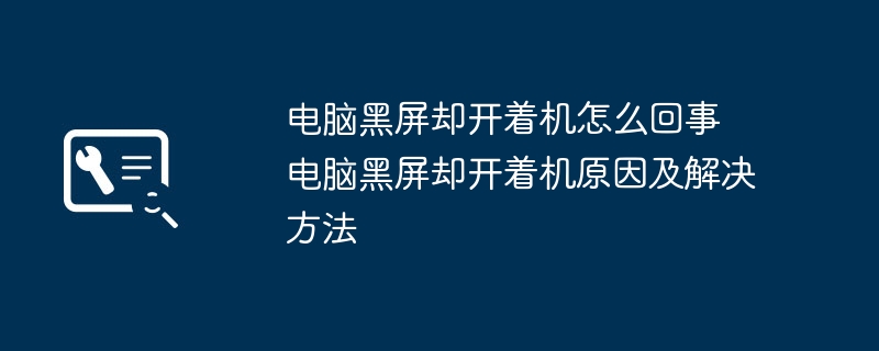 2024年电脑黑屏却开着机怎么回事 电脑黑屏却开着机原因及解决方法