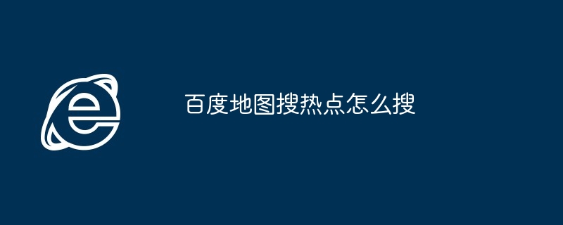 2024年百度地图搜热点怎么搜