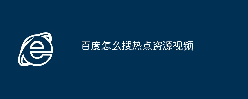 2024年百度怎么搜热点资源视频