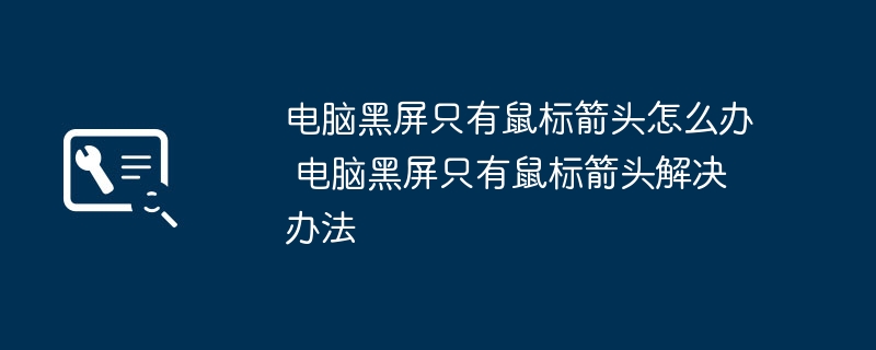 2024年电脑黑屏只有鼠标箭头怎么办 电脑黑屏只有鼠标箭头解决办法