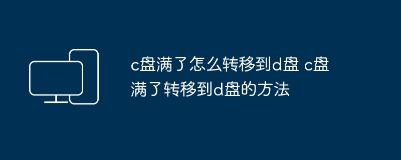 2024年c盘满了怎么转移到d盘 c盘满了转移到d盘的方法