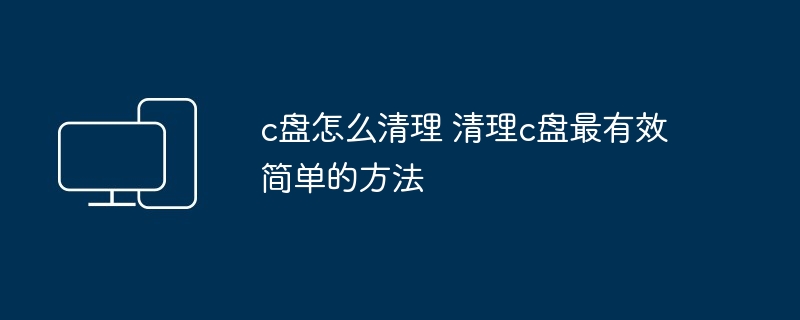 2024年c盘怎么清理 清理c盘最有效简单的方法