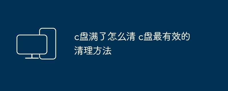 2024年c盘满了怎么清 c盘最有效的清理方法