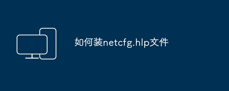 2024年如何装netcfg.hlp文件