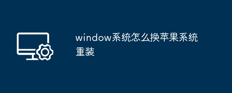 2024年window系统怎么换苹果系统重装