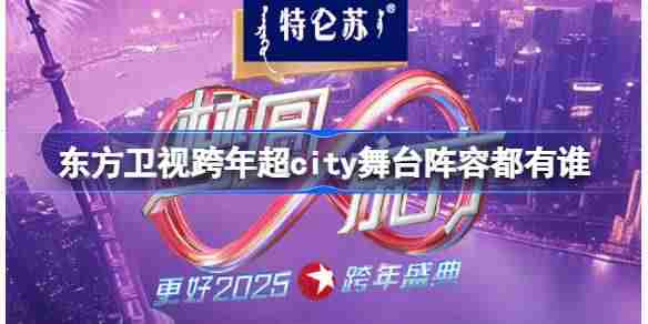 东方卫视跨年舞台阵容曝光-超city舞台节目单揭晓