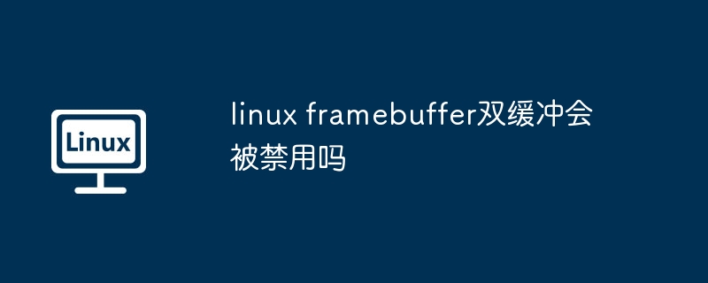 linux-framebuffer双缓冲禁用原因揭秘